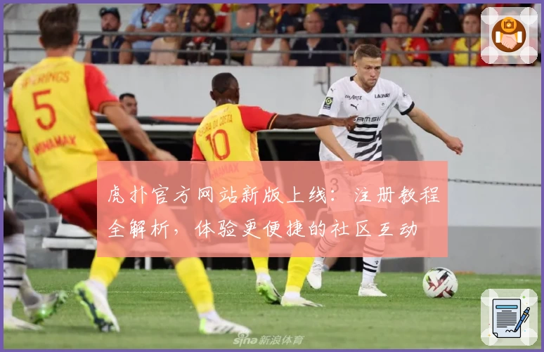 虎扑官方网站新版上线：注册教程全解析，体验更便捷的社区互动