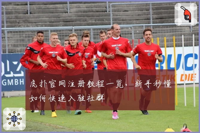虎扑官网注册教程一览，新手秒懂如何快速入驻社群