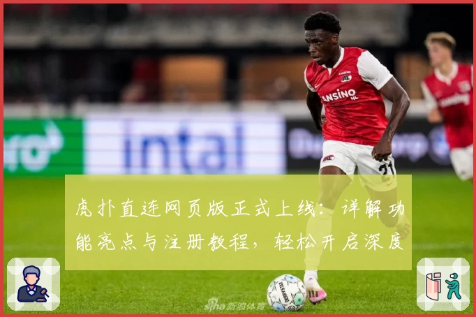 虎扑直连网页版正式上线：详解功能亮点与注册教程，轻松开启深度讨论社区
