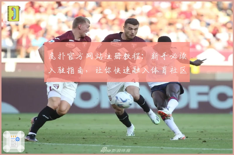 虎扑官方网站注册教程：新手必读入驻指南，让你快速融入体育社区