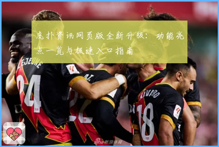 虎扑资讯网页版全新升级：功能亮点一览与极速入口指南