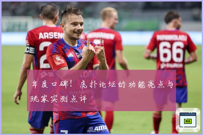 年度口碑！虎扑论坛的功能亮点与玩家实测点评